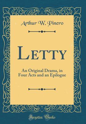 Read Online Letty: An Original Drama, in Four Acts and an Epilogue (Classic Reprint) - Arthur Wing Pinero file in PDF