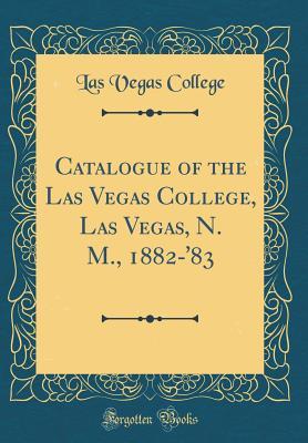 Download Catalogue of the Las Vegas College, Las Vegas, N. M., 1882-'83 (Classic Reprint) - Las Vegas College file in ePub