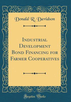 Read Industrial Development Bond Financing for Farmer Cooperatives (Classic Reprint) - Donald R Davidson file in PDF