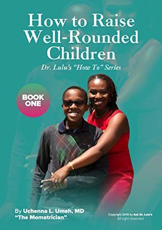 Read How to Raise Well-Rounded Children (Dr. Lulu's How To Series Book 1) - Uchenna L. Umeh MD file in ePub