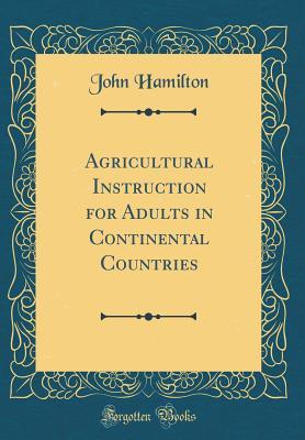 Full Download Agricultural Instruction for Adults in Continental Countries (Classic Reprint) - John Hamilton file in PDF