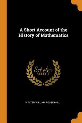 Full Download A Short Account of the History of Mathematics - W.W. Rouse Ball | PDF