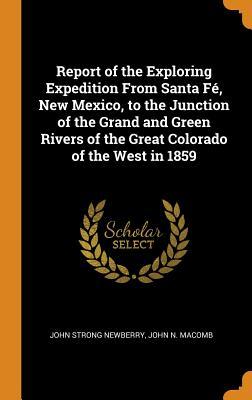 Download Report of the Exploring Expedition from Santa F�, New Mexico, to the Junction of the Grand and Green Rivers of the Great Colorado of the West in 1859 - John Strong Newberry file in PDF