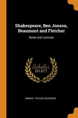 Read Shakespeare, Ben Jonson, Beaumont and Fletcher: Notes and Lectures - Samuel Taylor Coleridge | PDF