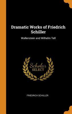 Full Download Dramatic Works of Friedrich Schiller: Wallenstein and Wilhelm Tell - Friedrich Schiller | ePub