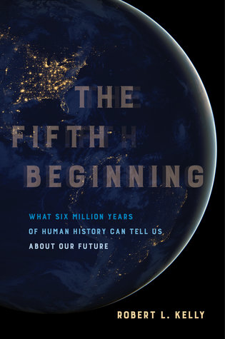 Read The Fifth Beginning: What Six Million Years of Human History Can Tell Us about Our Future - Robert L. Kelly file in PDF