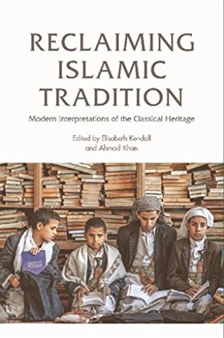 Read Online Reclaiming Islamic Tradition: Modern Interpretations of the Classical Heritage - Elisabeth An Kendall file in PDF
