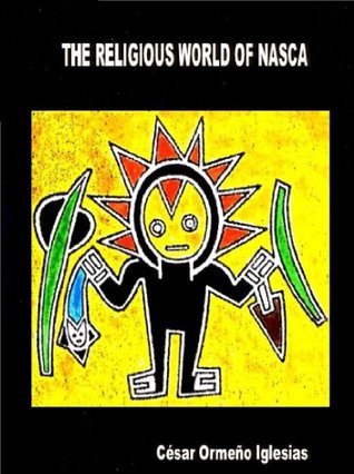 Full Download THE RELIGIOUS WORLD OF NASCA (SCIENCE AND ENIGMAS OF PERU Book 9) - Cesar Bernardo Ormeño Iglesias file in ePub
