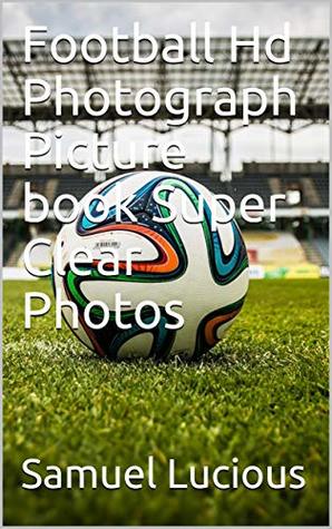 Download Football Hd Photograph Picture book Super Clear Photos - Samuel Lucious | ePub