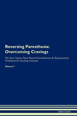 Full Download Reversing Paresthesia: Overcoming Cravings The Raw Vegan Plant-Based Detoxification & Regeneration Workbook for Healing Patients.Volume 3 - Health Central file in ePub