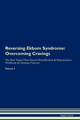 Read Reversing Ekbom Syndrome: Overcoming Cravings The Raw Vegan Plant-Based Detoxification & Regeneration Workbook for Healing Patients. Volume 3 - Health Central file in ePub