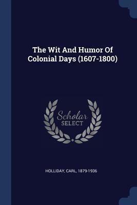 Full Download The Wit and Humor of Colonial Days (1607-1800) - Carl Holliday | ePub