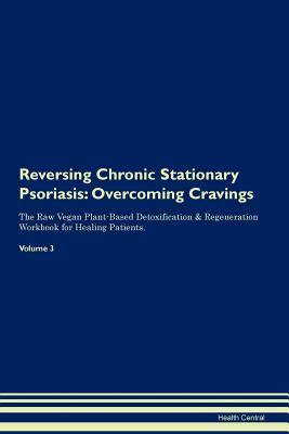 Read Online Reversing Chronic Stationary Psoriasis: Overcoming Cravings The Raw Vegan Plant-Based Detoxification & Regeneration Workbook for Healing Patients. Volume 3 - Health Central | PDF