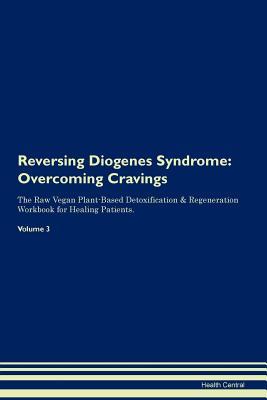 Download Reversing Diogenes Syndrome: Overcoming Cravings The Raw Vegan Plant-Based Detoxification & Regeneration Workbook for Healing Patients. Volume 3 - Health Central file in ePub
