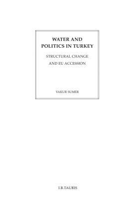 Full Download Water and Politics in Turkey: Structural Change and Eu Accession - Vakur Sumer | ePub