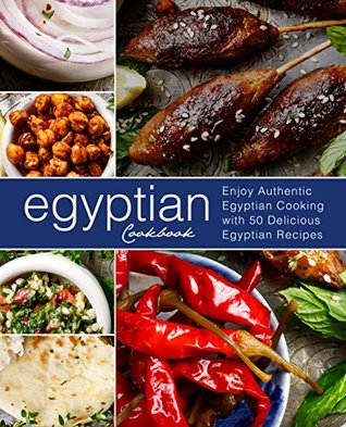 Read Egyptian Cookbook: Enjoy Authentic Egyptian Cooking with 50 Delicious Egyptian Recipes (2nd Edition) - BookSumo Press | PDF
