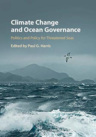 Full Download Climate Change and Ocean Governance: Politics and Policy for Threatened Seas - Paul G Harris | PDF