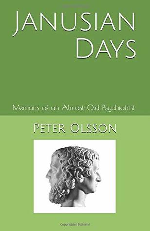 Download Janusian Days: Memoirs of an Almost-Old Psychiatrist - Peter A. Olsson MD file in PDF
