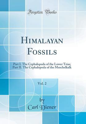 Read Online Himalayan Fossils, Vol. 2: Part I. the Cephalopoda of the Lower Trias; Part II. the Cephalopoda of the Muschelkalk (Classic Reprint) - Carl Diener file in ePub