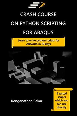 Download Crash Course on Python Scripting for ABAQUS: Learn to write python scripts for ABAQUS in 10 days - Renganathan Sekar | PDF