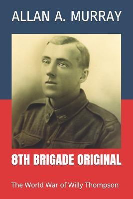 Read 8th Brigade Original: The World War of Willy Thompson - Allan A. Murray file in PDF