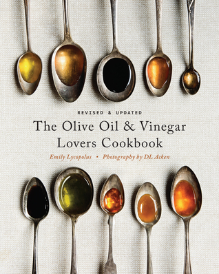 Full Download The Olive Oil and Vinegar Lover's Cookbook: Updated and Revised Edition - Emily Lycopolus file in ePub