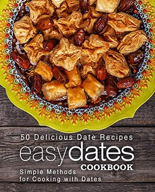 Read Easy Dates Cookbook: 50 Delicious Date Recipes; Simple Methods for Cooking with Dates (2nd Edition) - BookSumo Press | PDF