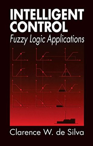 Read Online Intelligent Control: Fuzzy Logic Applications (Mechatronics) - Clarence W De Silva | ePub