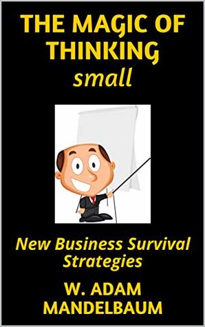 Read THE MAGIC OF THINKING SMALL: New Business Survival Strategies - W. Adam Mandelbaum file in ePub