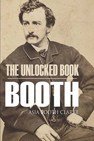 Download The Unlocked Book: John Wilkes Booth by His Sister (Abridged, Annotated) - Asia Booth Clarke | PDF