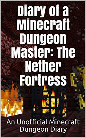 Read Online Diary of a Minecraft Dungeon Master: The Nether Fortress: An Unofficial Minecraft Dungeon Diary - Vincent Verret file in ePub