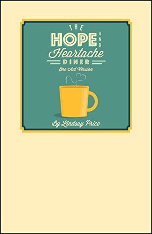 Read Online The Hope and Heartache Diner - One Act Version - Lindsay Price | PDF