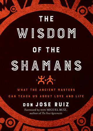 Read Online Wisdom of the Shamans: What the Ancient Masters Can Teach Us about Love and Life - Don Jose Ruiz file in PDF
