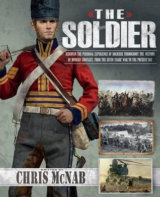 Read Online The Soldier: Discover the Personal Experience of Soldiers Throughout the History of Modern Conflict, from the Seven Years' War to the Present Day - Na file in ePub