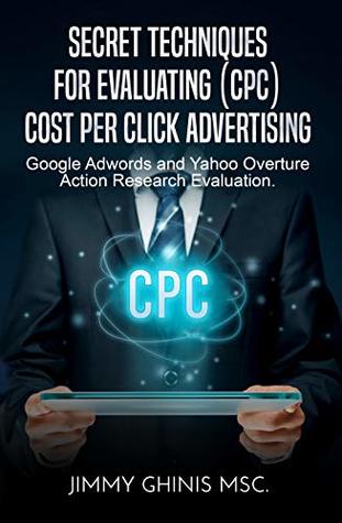 Download SECRET TECHNIQUES FOR EVALUATING (CPC) COST PER CLICK ADVERTISING: Google Adwords and Yahoo Overture Action Research Evaluation - Jimmy Ghinis | ePub