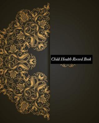 Download Child Health Record Book: Children's Healthcare Information Book -Personal Health Records- Medical Organizer Journal -Baby Health Log Note- Medical Care Journal & Family Wellness - Vaccine Schedule & Immunization Tracker -  | ePub