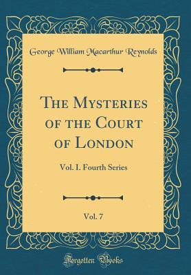 Read Online The Mysteries of the Court of London, Vol. 7: Vol. I. Fourth Series (Classic Reprint) - George W.M. Reynolds | PDF