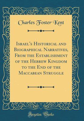 Read Online Israel's Historical and Biographical Narratives, from the Establishment of the Hebrew Kingdom to the End of the Maccabean Struggle (Classic Reprint) - Charles Foster Kent | ePub