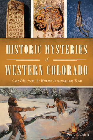 Read Historic Mysteries of Western Colorado: Case Files of the Western Investigations Team - David P. Bailey | ePub
