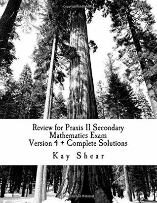 Read Online Review for Praxis II Secondary Mathematics Exam Version 4   Complete Solutions: Test Codes 0061, 5061, and 5161 - Kay Shear | ePub