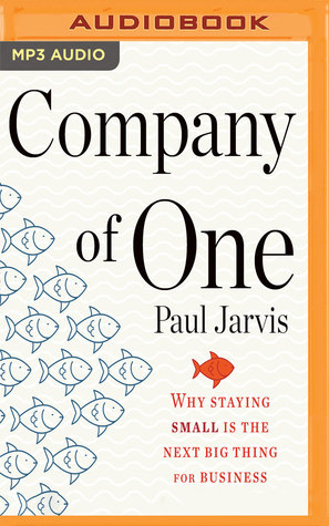 Full Download Company of One: Why Staying Small Is the Next Big Thing for Business - Paul Jarvis | PDF