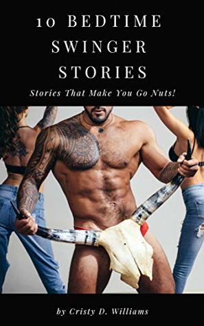 Full Download 10 Bedtime Swinger Stories: Stories That Make You Go Nuts! - Cristy D. Williams | ePub