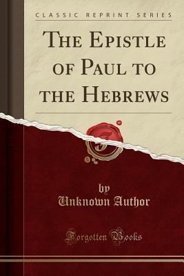 Read Online The Epistle of Paul to the Hebrews (Classic Reprint) - Unknown file in ePub
