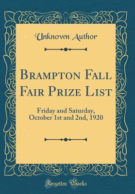 Download Brampton Fall Fair Prize List: Friday and Saturday, October 1st and 2nd, 1920 (Classic Reprint) - Unknown | ePub