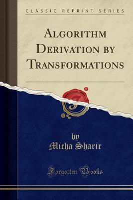 Read Online Algorithm Derivation by Transformations (Classic Reprint) - Micha Sharir | PDF