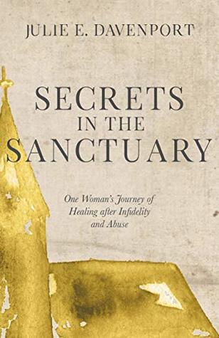 Download Secrets in the Sanctuary: One Woman's Journey of Healing after Infidelity and Abuse - Julie E. Davenport | PDF