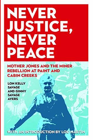 Download Never Justice, Never Peace: Mother Jones and the Miner Rebellion at Paint and Cabin Creeks (WEST VIRGINIA & APPALACHIA) - Ginny Savage Ayers | PDF