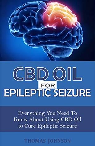 Read CBD OIL FOR EPILEPTIC SEIZURE: Everything You Need to Know About Using CBD Oil to Cure Epileptic Seizure - Thomas Johnson | ePub