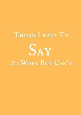 Read Things I Want to Say at Work But Can't: Blank Ruled Notebook and Funny Office Journal Entries Manager or Co-Worker Writing Pad Great Gag Gift Notebook -  | PDF