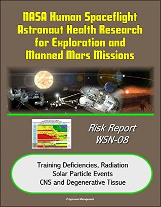 Read Online NASA Human Spaceflight Astronaut Health Research for Exploration and Manned Mars Missions, Risk Report WSN-08, Training Deficiencies, Radiation, Solar Particle Events, CNS and Degenerative Tissue - U.S. Government | ePub